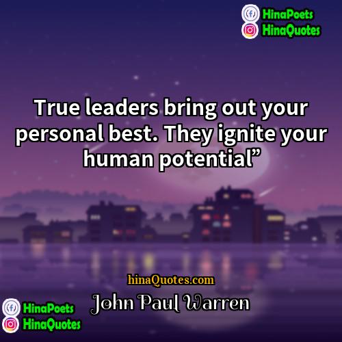 John Paul Warren Quotes | True leaders bring out your personal best.